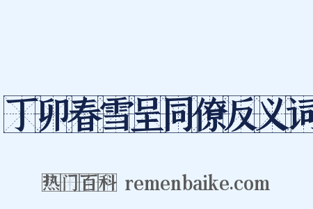 丁卯春雪呈同僚反义词是什么意思的图片